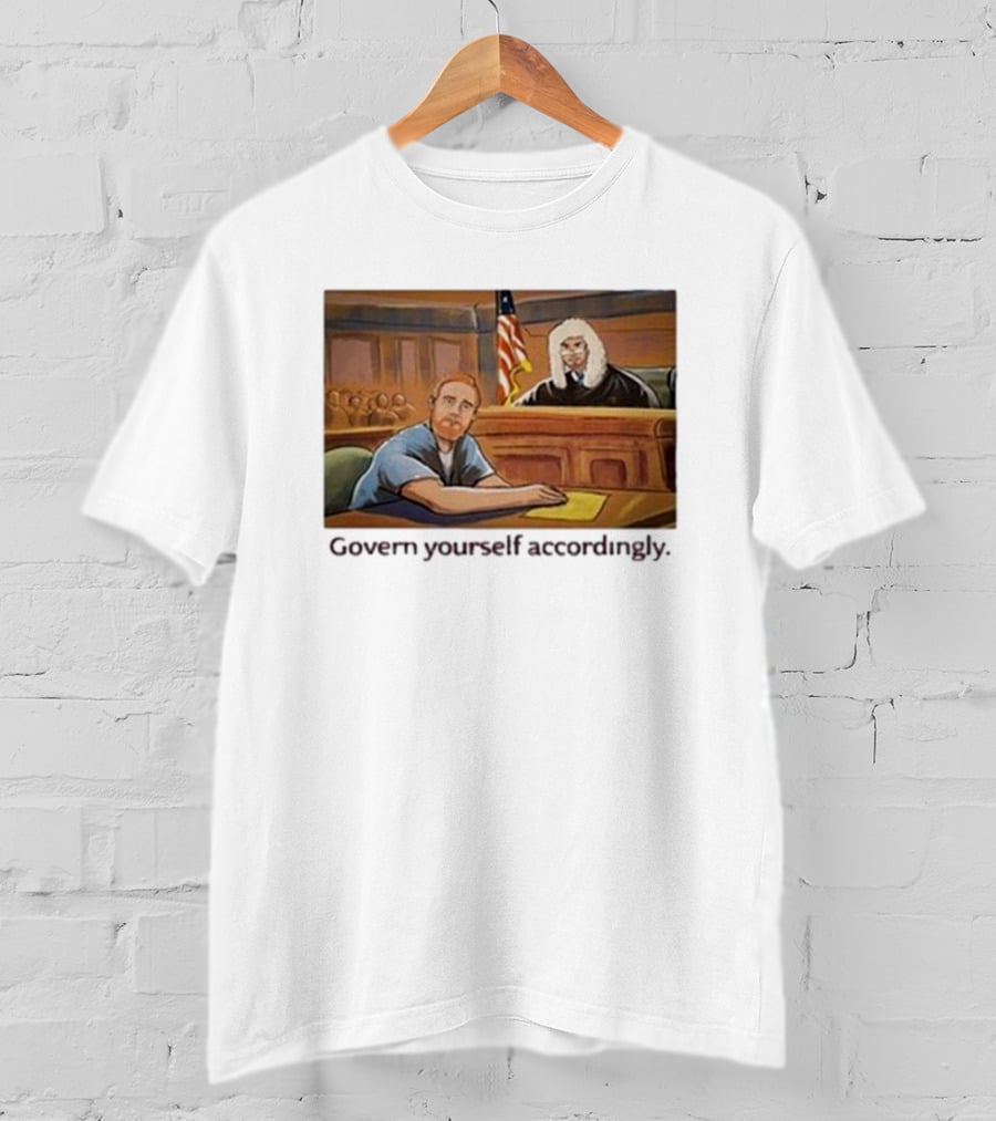 Govern Yourself Accordingly H3 Podcast Courtroom Scene T-Shirt