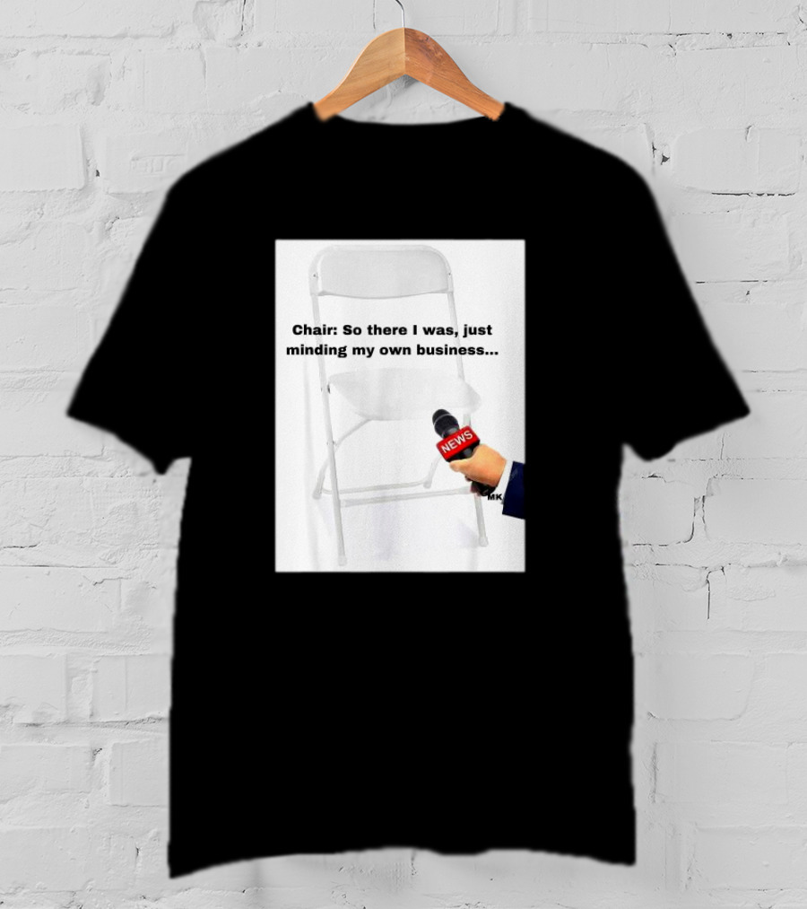 Chair So There I Was Just Minding My Own Business News Mic Interview T-Shirt