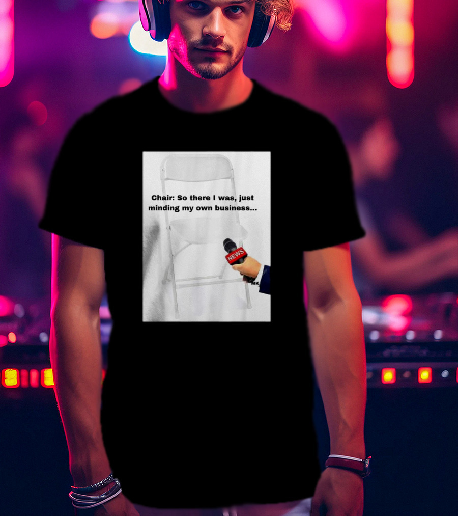 Chair So There I Was Just Minding My Own Business News Mic Interview T-Shirt