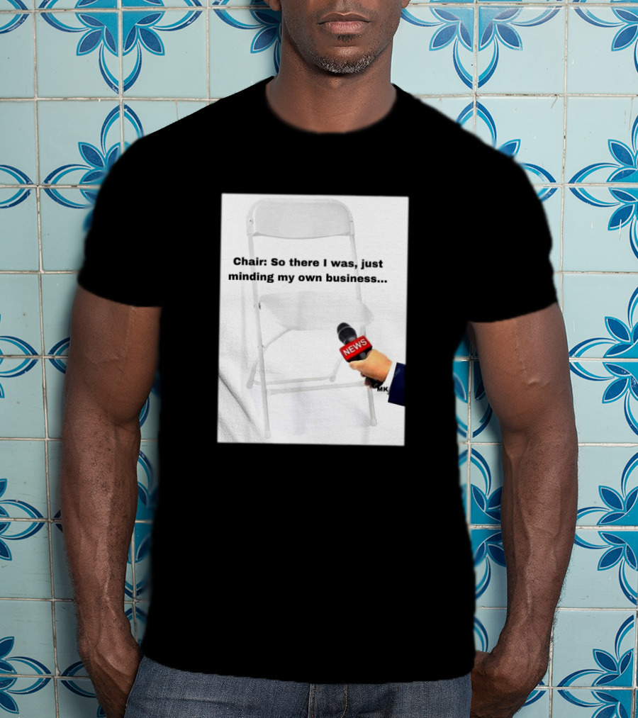 Chair So There I Was Just Minding My Own Business News Mic Interview T-Shirt