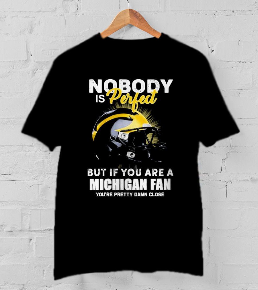 Nobody Is Perfect But If You Are A Michigan Fan You’re Pretty Damn Close Helmet Football Pride T-Shirt