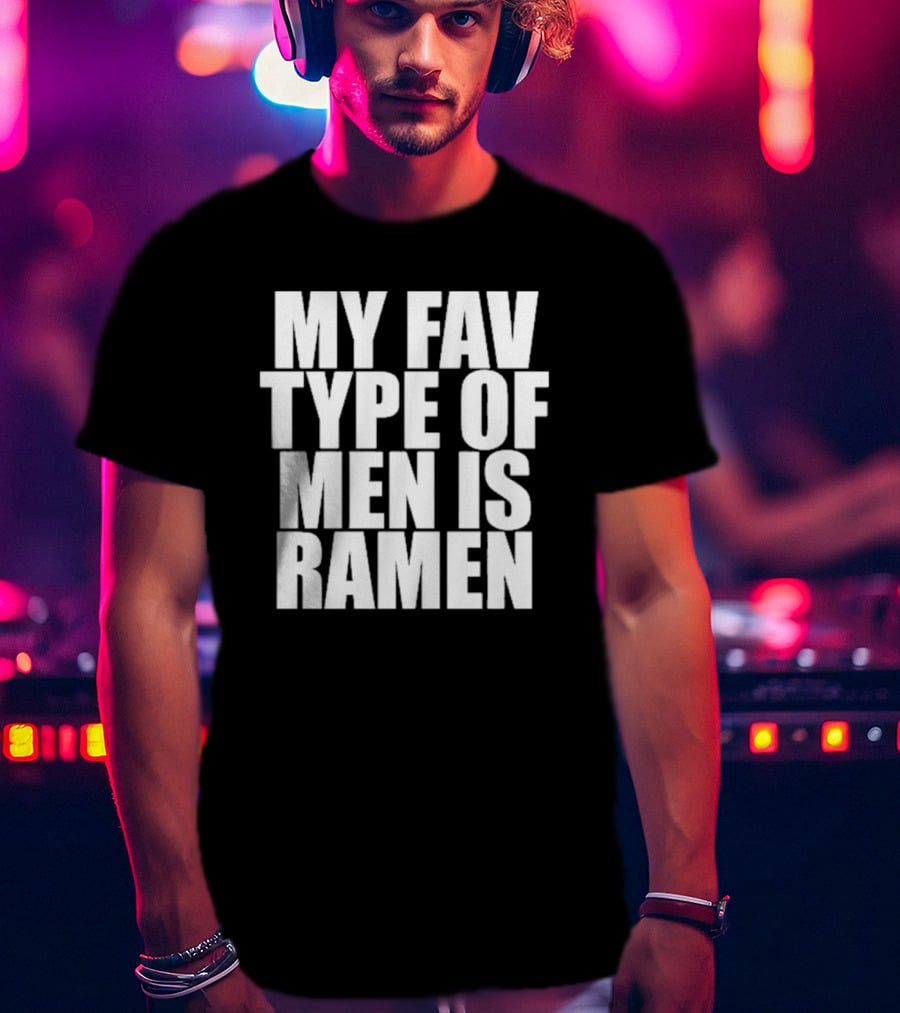 My Fav Type Of Men Is Ramen T-Shirt
