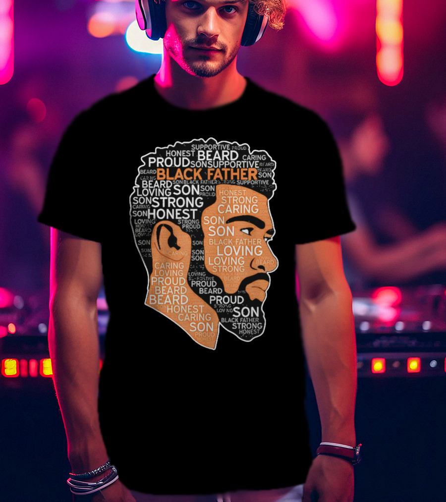 Proud Supportive Strong Black Father Beard Loving Son Honest Caring African American Father's Day T-Shirt