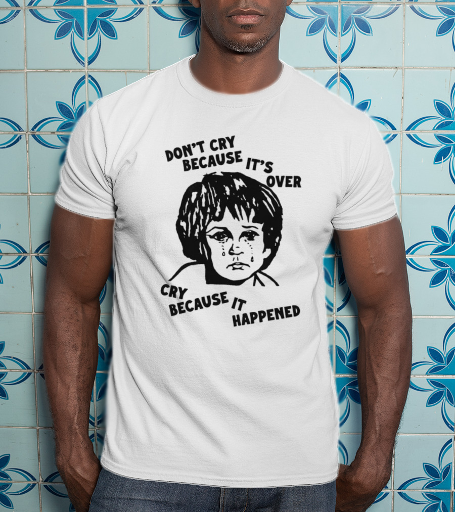 Sad Child Crying Don’t Cry Because It’s Over Cry Because It Happened T-Shirt
