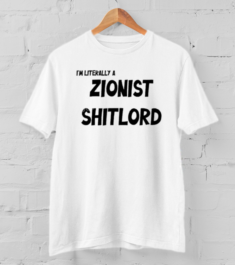 I'm Literally A Zionist Shitlord T-Shirt