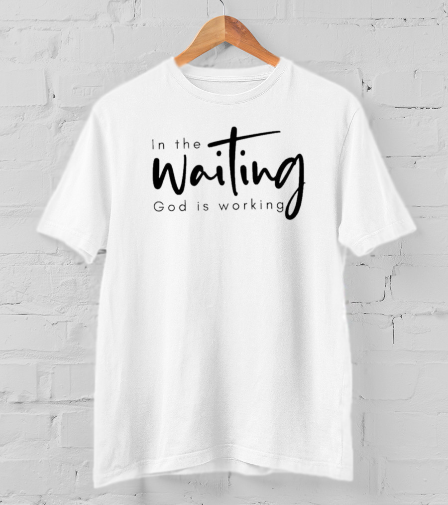In The Waiting God Is Working T-Shirt
