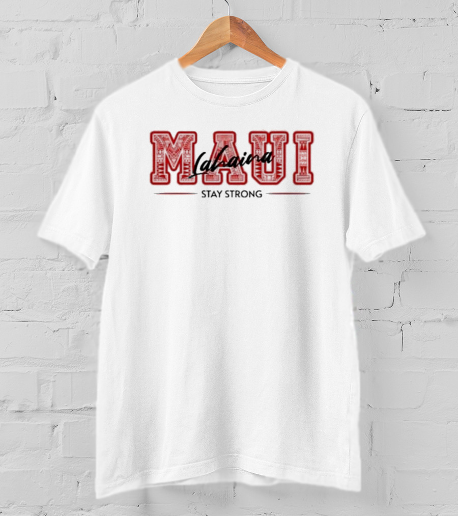 Maui Lahaina Stay Strong Maui Strong Lahaina Strong T-Shirt