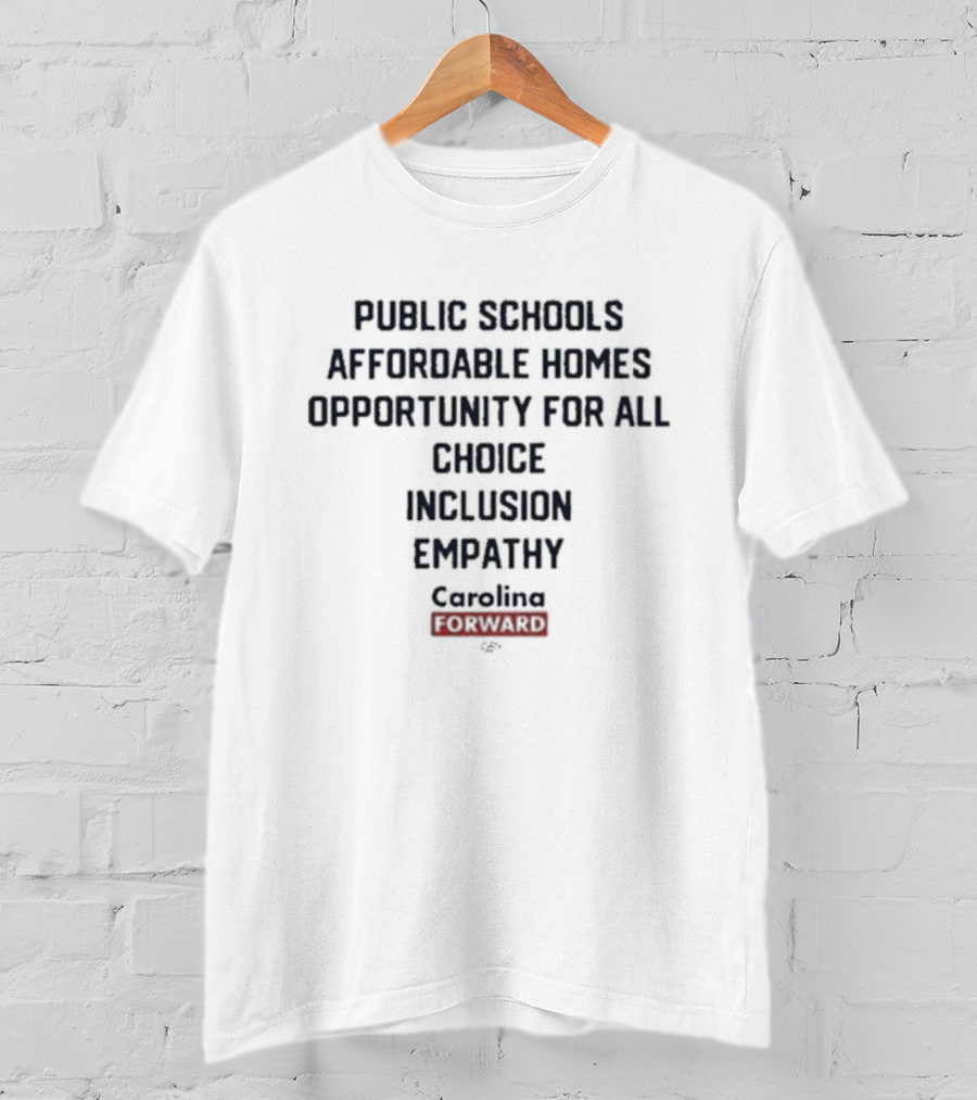 Public Schools Affordable Homes Opportunity For All Choice Inclusion Empathy Carolina Forward T-Shirt