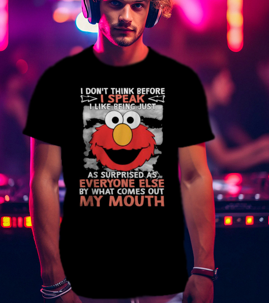 I Don't Think Before I Speak Elmo Surprised Everyone By What Comes Out My Mouth T-Shirt