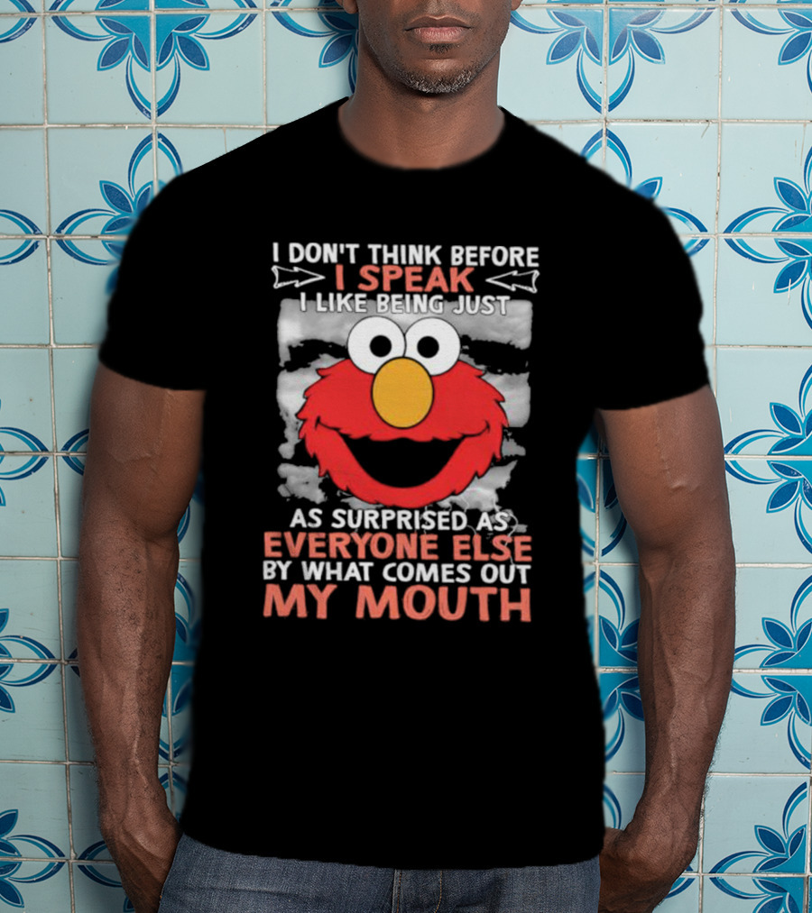I Don't Think Before I Speak Elmo Surprised Everyone By What Comes Out My Mouth T-Shirt