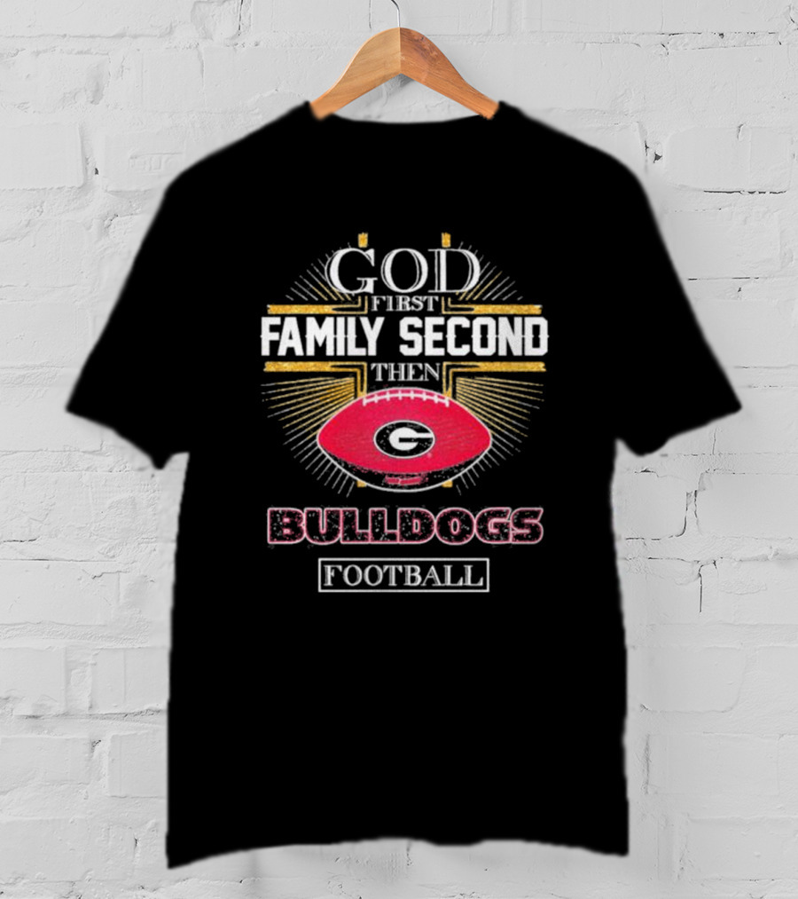 God First Family Second Then Georgia Bulldogs Football Priorities T-Shirt