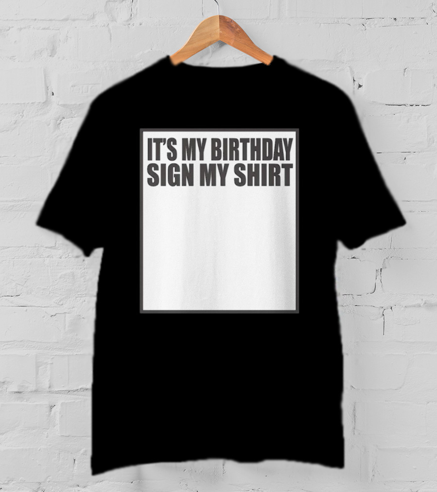 It's My Birthday Sign My T-Shirt