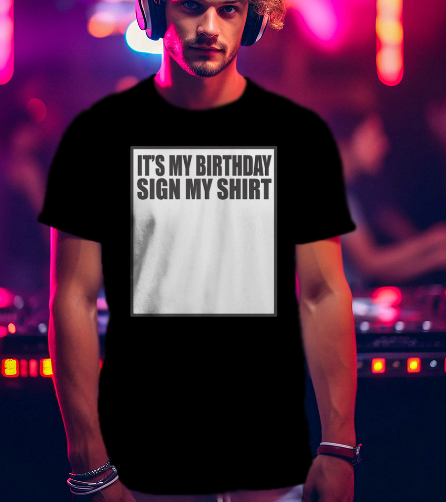 It's My Birthday Sign My T-Shirt