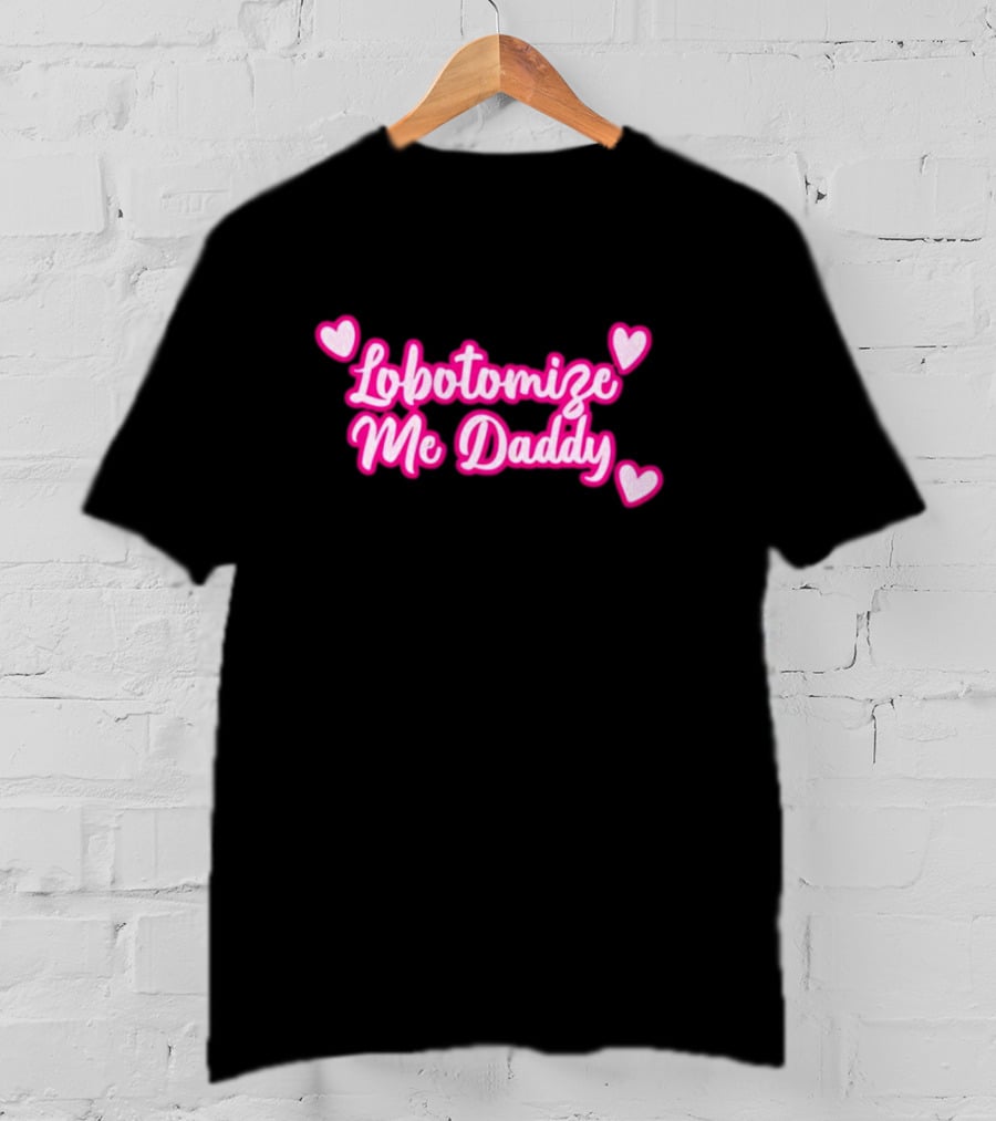Lobotomize Me Daddy With Pink Hearts T-Shirt