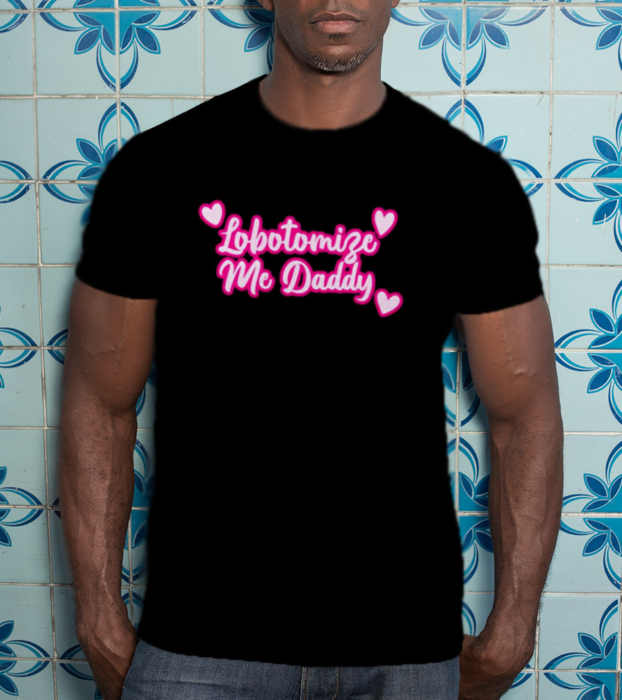 Lobotomize Me Daddy With Pink Hearts T-Shirt