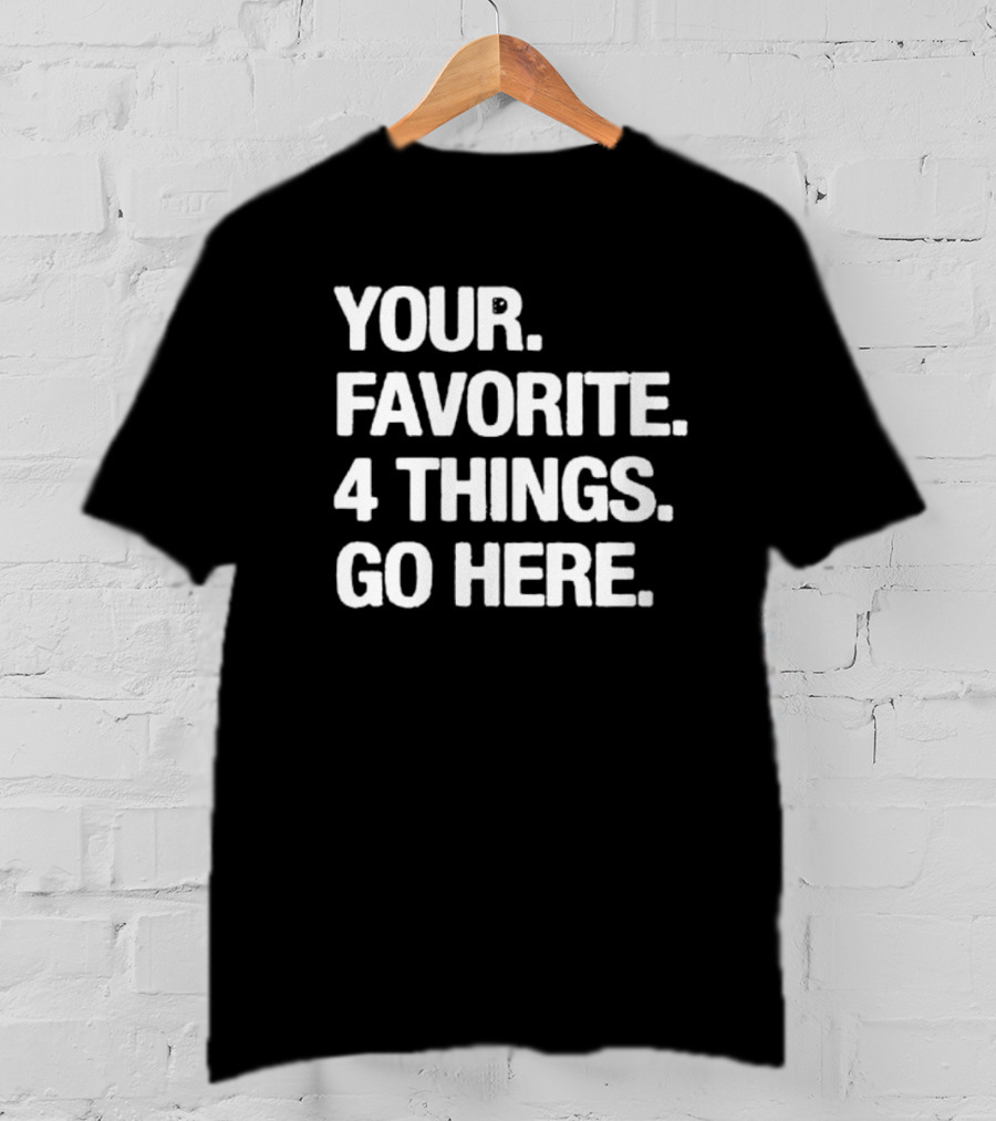 YOUR FAVORITE 4 THINGS GO HERE T-Shirt