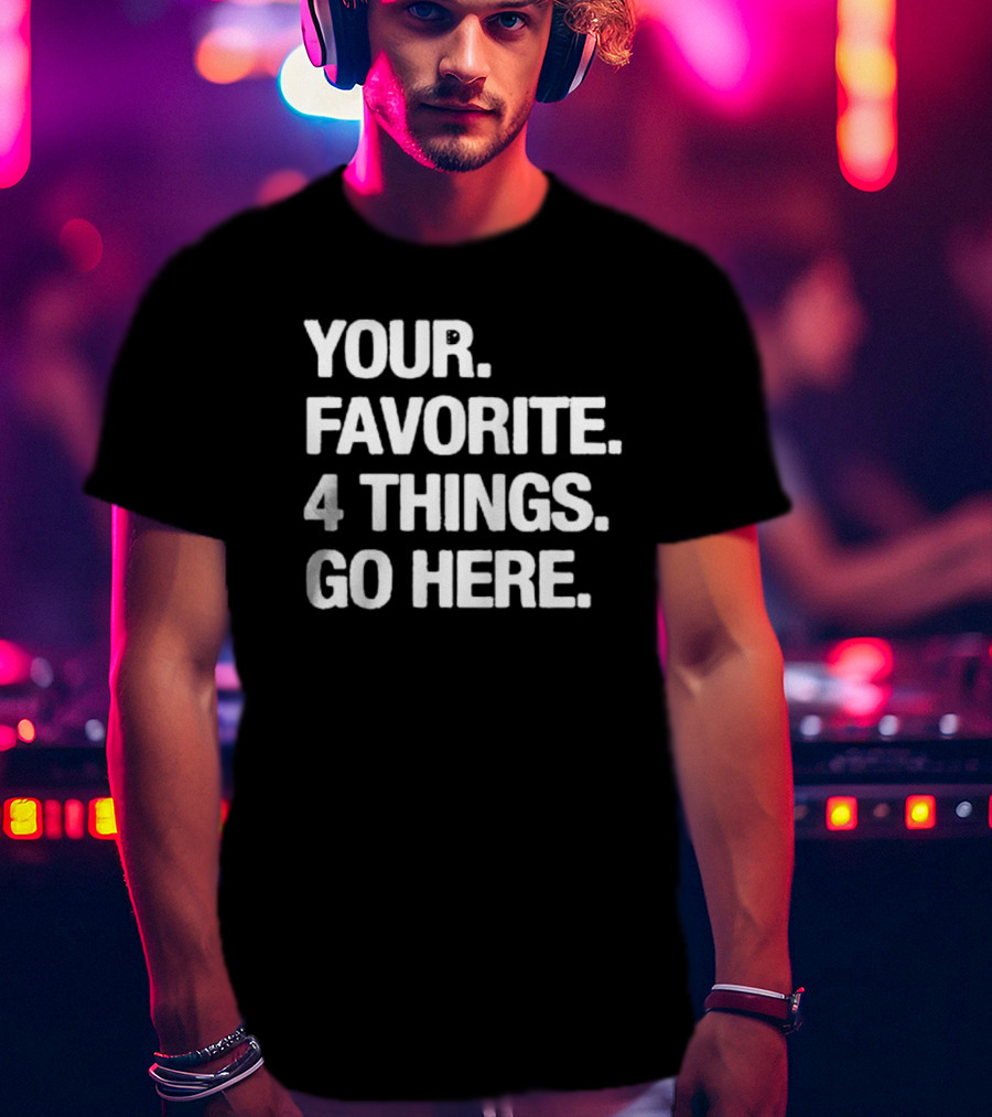 YOUR FAVORITE 4 THINGS GO HERE T-Shirt