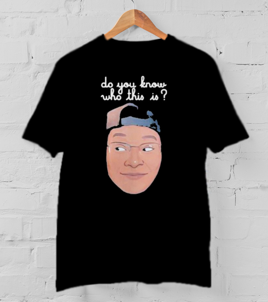 Do You Know Who This Is? T-Shirt