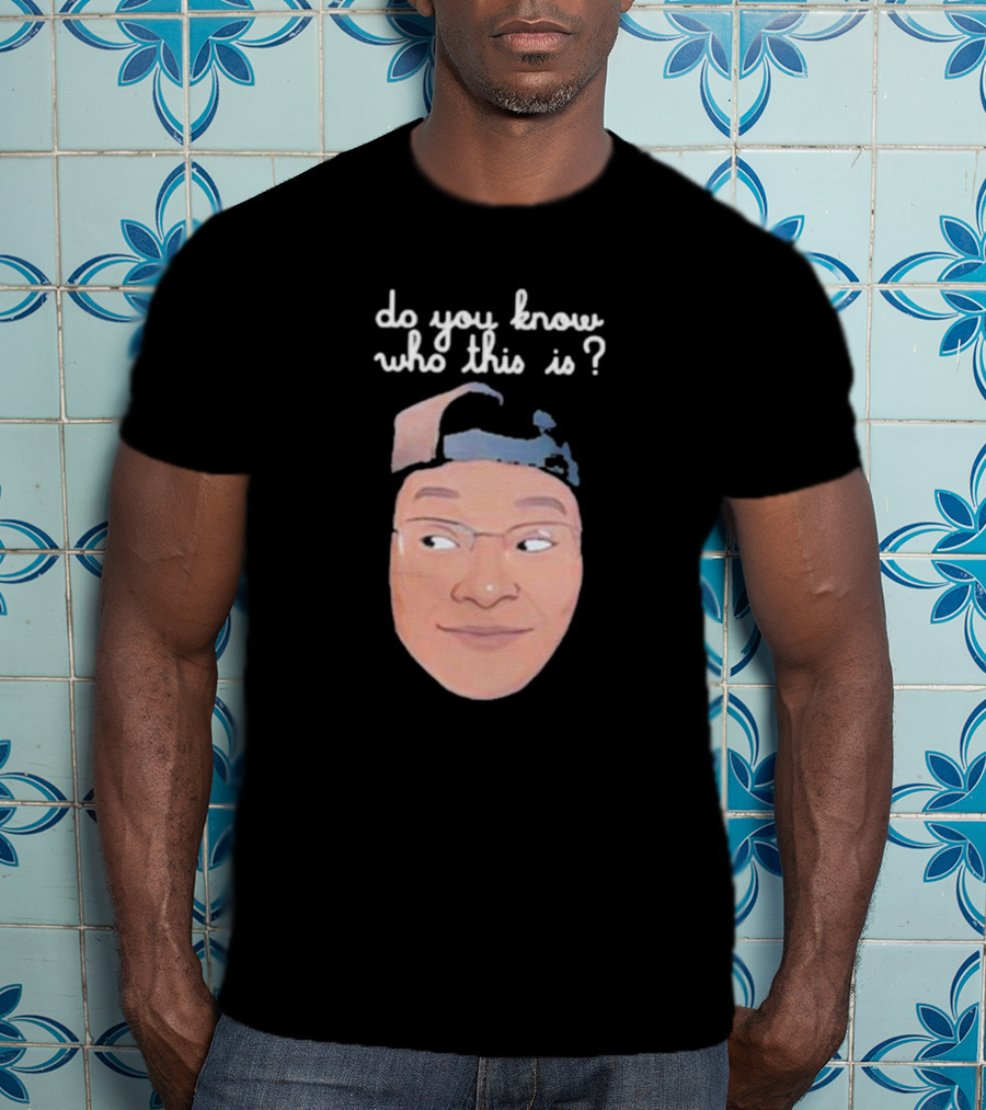 Do You Know Who This Is? T-Shirt