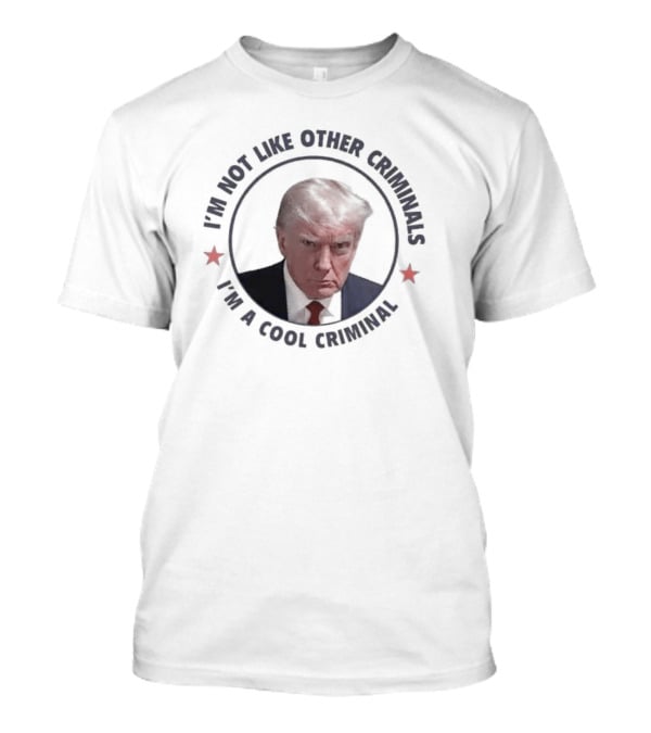 I'm Not Like Other Criminals I'm A Cool Criminal T-Shirt