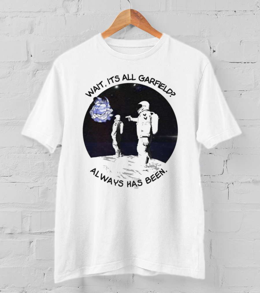 Wait Its All Garfield Always Has Been Space Astronaut Meme T-Shirt
