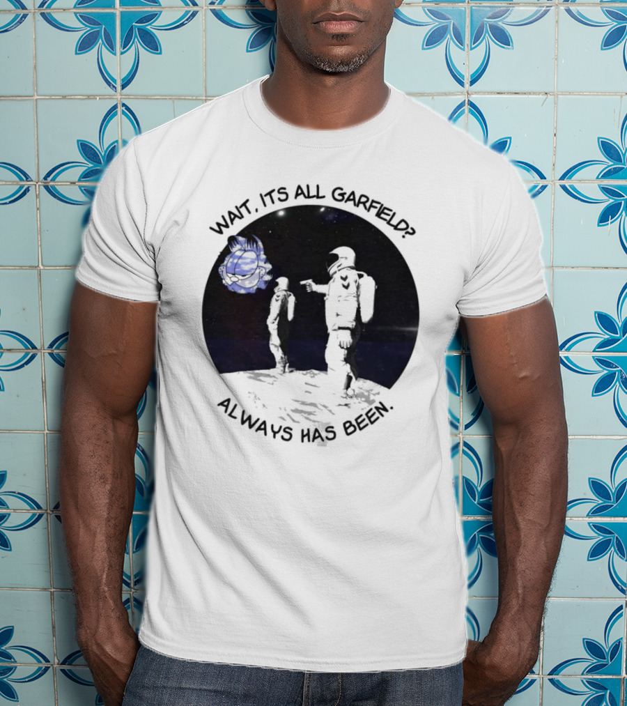 Wait Its All Garfield Always Has Been Space Astronaut Meme T-Shirt