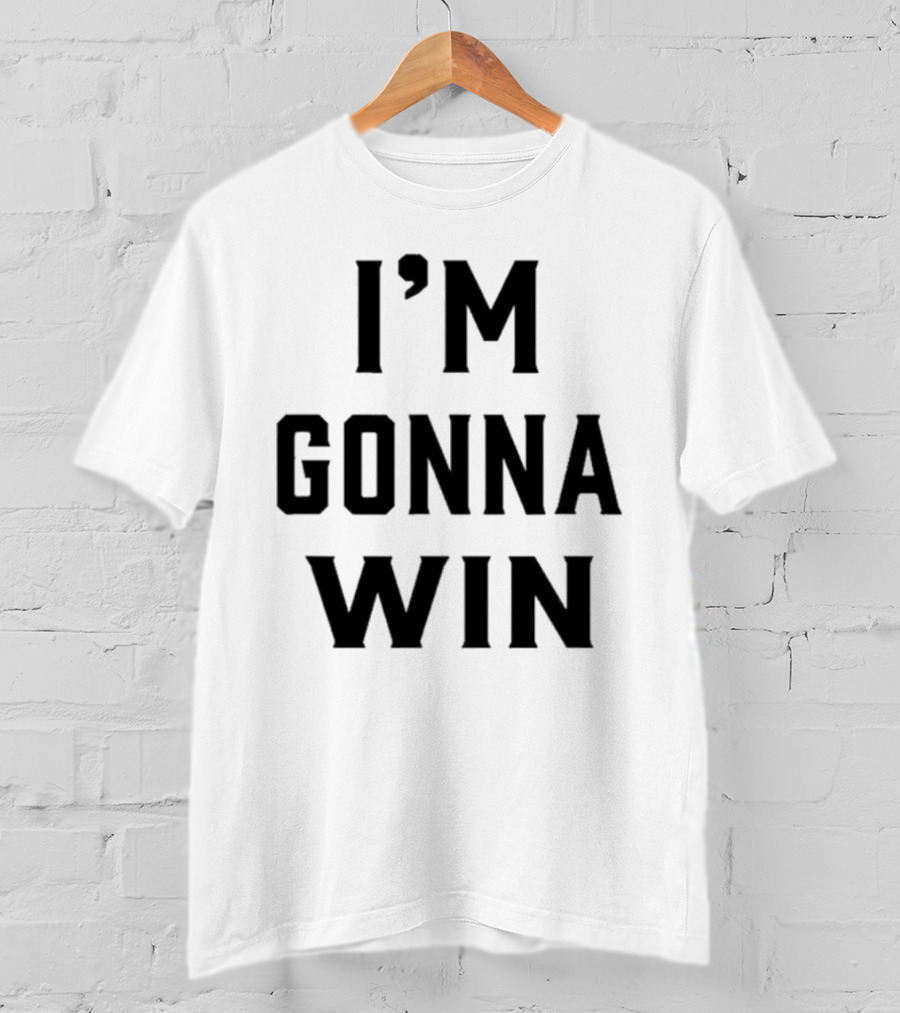 I'm Gonna Win T-Shirt
