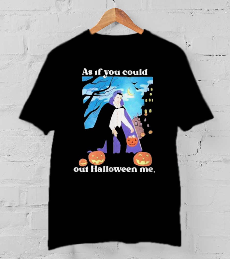 As If You Could Out Halloween Me Dracula Pumpkins T-Shirt