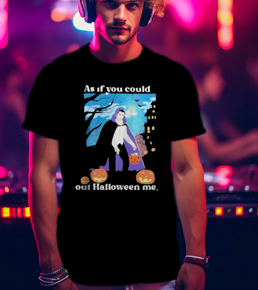 As If You Could Out Halloween Me Dracula Pumpkins T-Shirt
