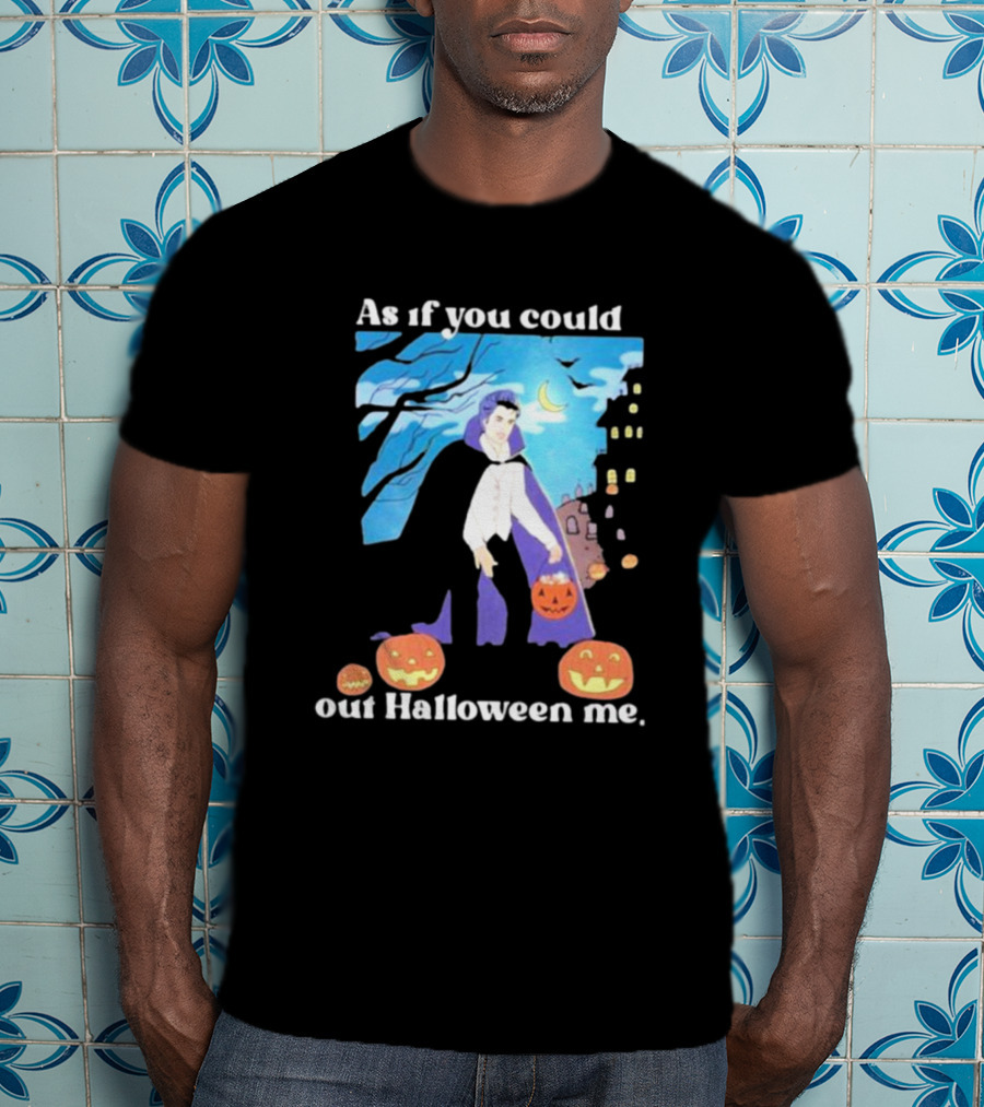As If You Could Out Halloween Me Dracula Pumpkins T-Shirt