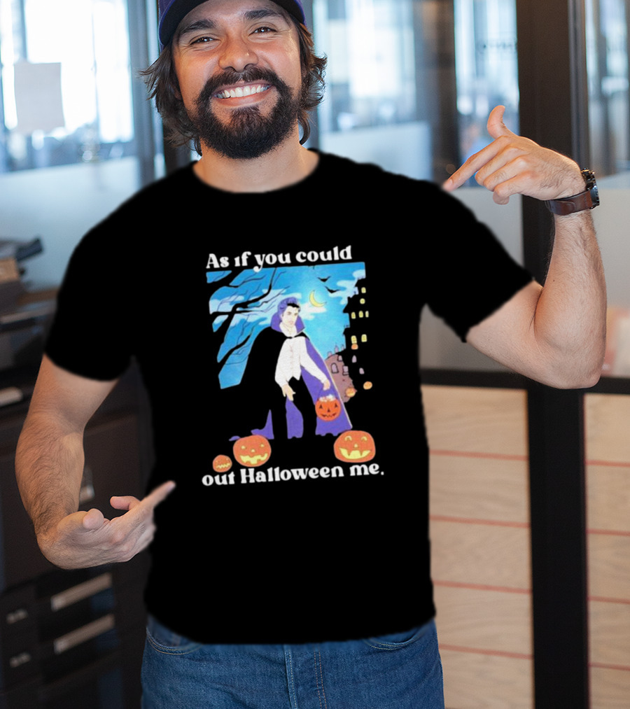 As If You Could Out Halloween Me Dracula Pumpkins T-Shirt