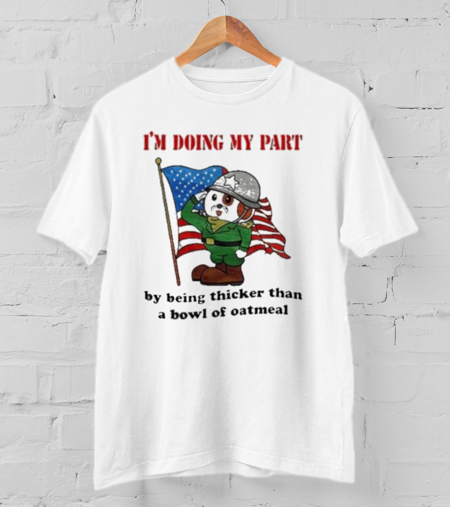 I'm Doing My Part By Being Thicker Than A Bowl Of Oatmeal Soldier With Flag T-Shirt