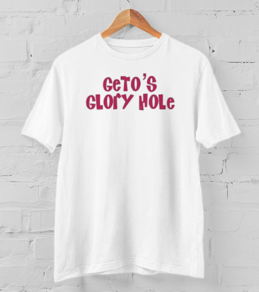 Geto’s Glory Hole T-Shirt