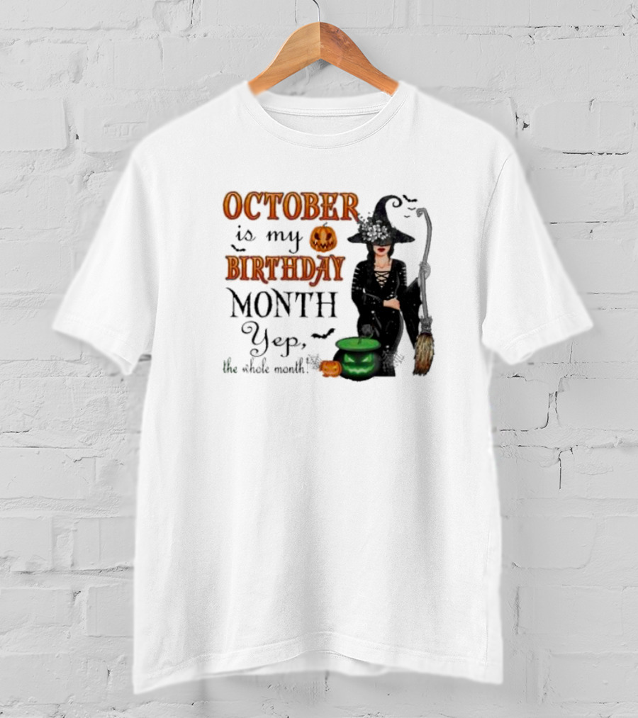 October Is My Birthday Month Yep The Whole Month Halloween Witch T-Shirt