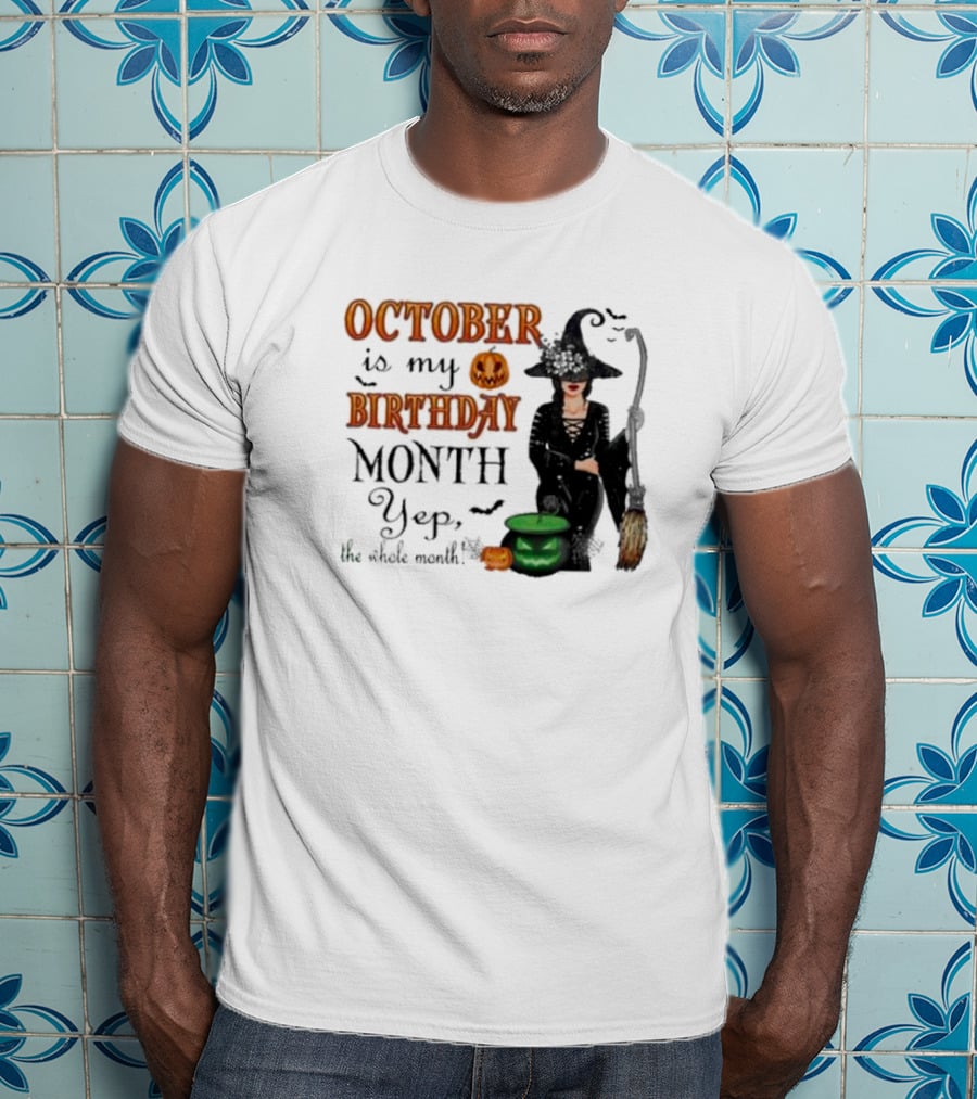 October Is My Birthday Month Yep The Whole Month Halloween Witch T-Shirt