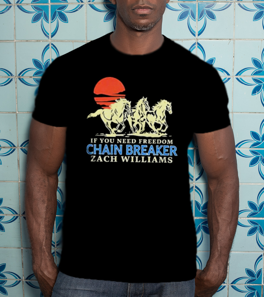 If You Need Freedom Chain Breaker Zach Williams Horses Red Sun T-Shirt