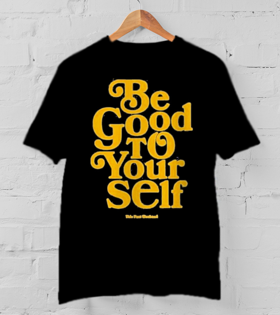 Be Good To Yourself This Post Weekend T-Shirt