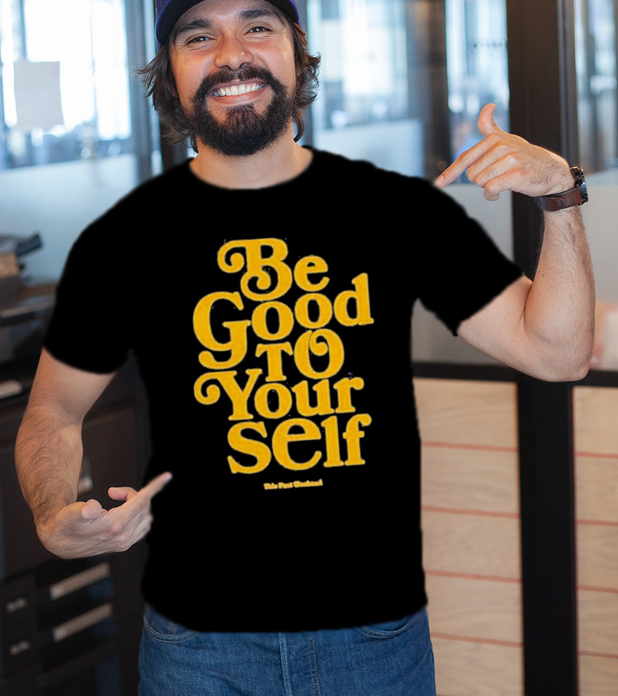 Be Good To Yourself This Post Weekend T-Shirt