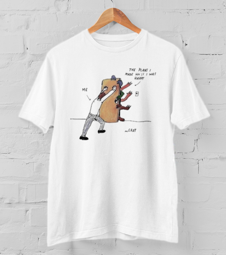 Me Pushing The Plans I Made While I Was Happy By M.Gray T-Shirt