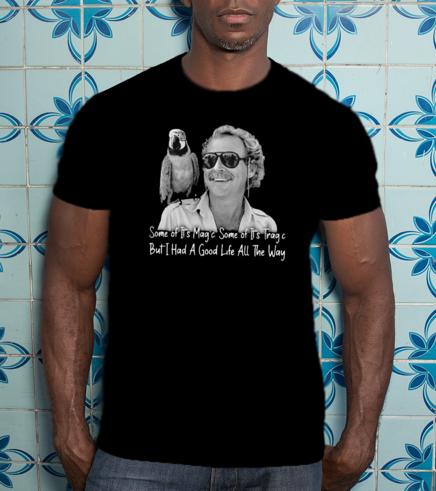 Some Of It's Magic Some Of It's Tragic But I Had A Good Life All The Way Jimmy Buffett T-Shirt