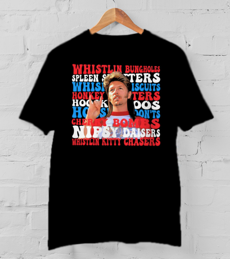 Joe Dirt Whistlin Bungholes Spleen Splitters Whisper Biscuits Honkey Hoos Cherry Bombs Nipsy Daisers Kitty Chasers T-Shirt