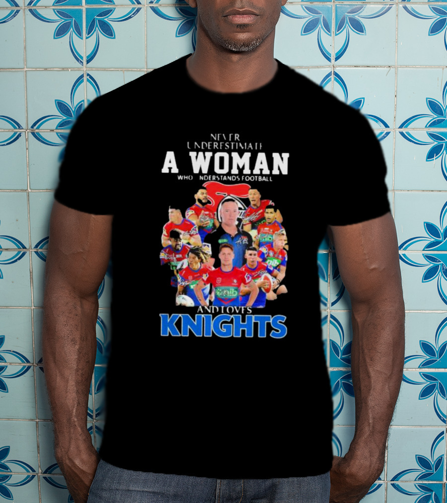 Never Underestimate A Woman Who Understands Football And Loves Newcastle Knights Football Players T-Shirt