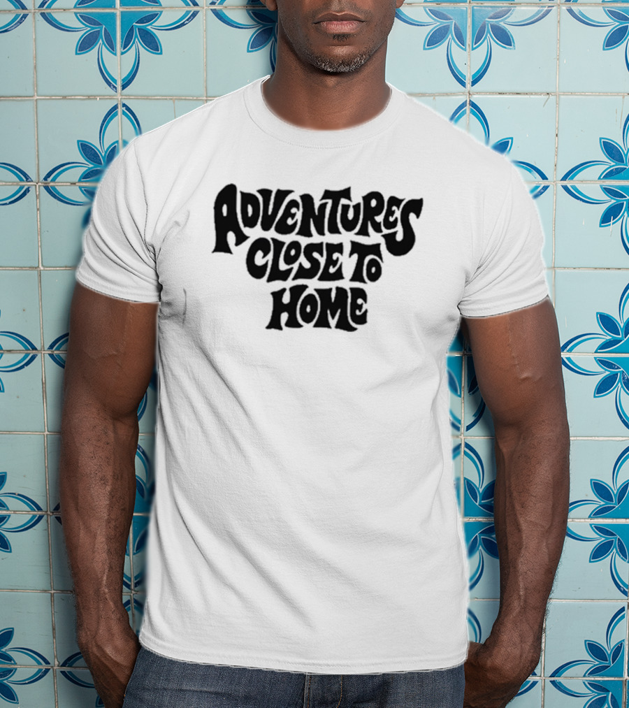 Adventures Close To Home Text In Groovy T-Shirt