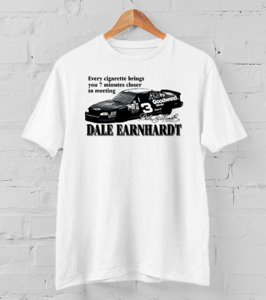 Every Cigarette Brings You 7 Minutes Closer To Meeting Dale Earnhardt Goodwrench Car T-Shirt