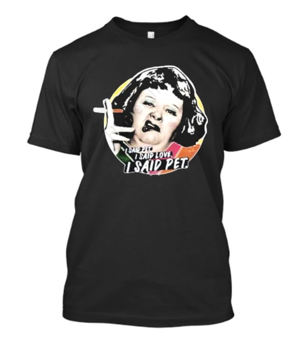 Nordacious Lynne Postlethwaite I Said Pet I Said Love I Said Pet T-Shirt