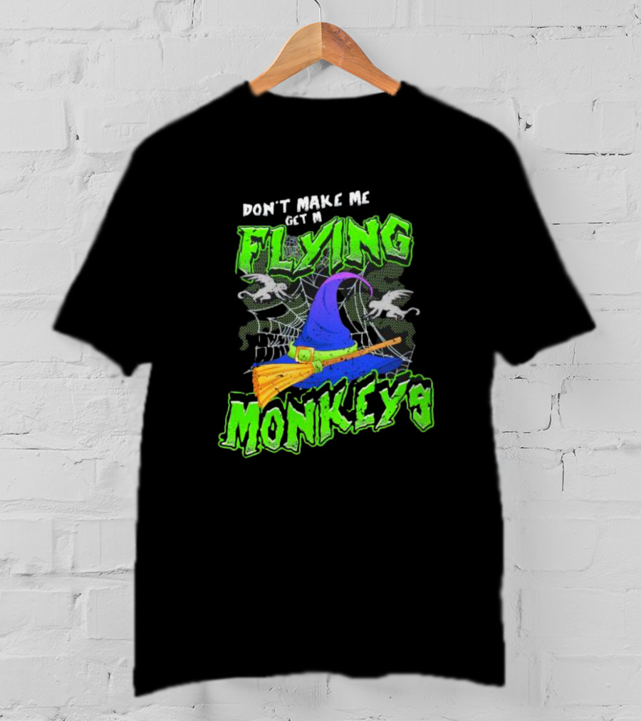 Don’t Make Me Get My Flying Monkeys Halloween Witch Hat Broomstick Spider Web T-Shirt