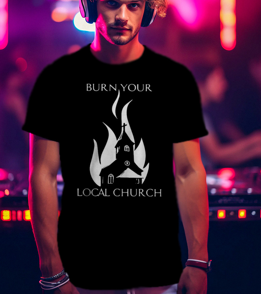 Burn Your Local Church Fire Symbolism T-Shirt