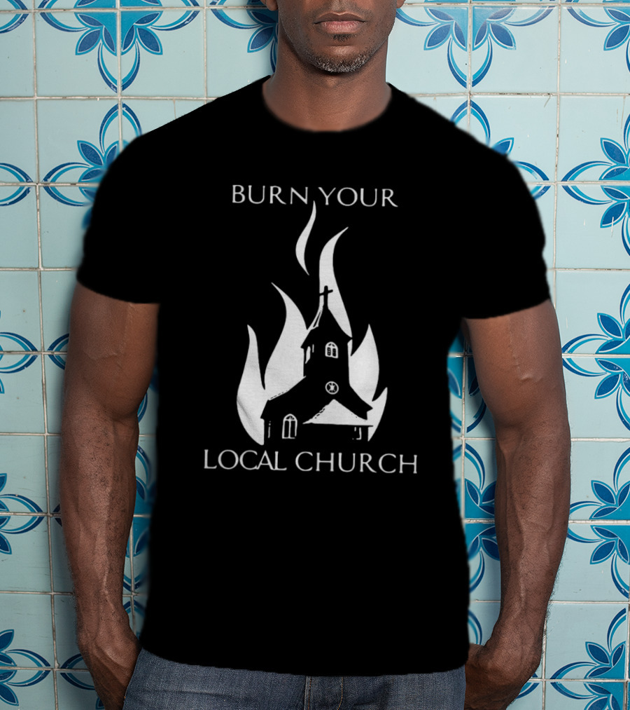 Burn Your Local Church Fire Symbolism T-Shirt