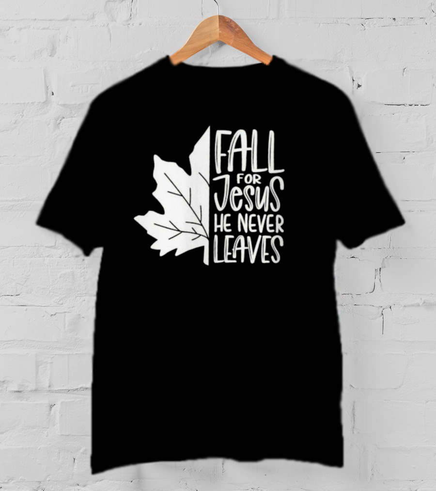 Maple Leaf Fall For Jesus He Never Leaves T-Shirt
