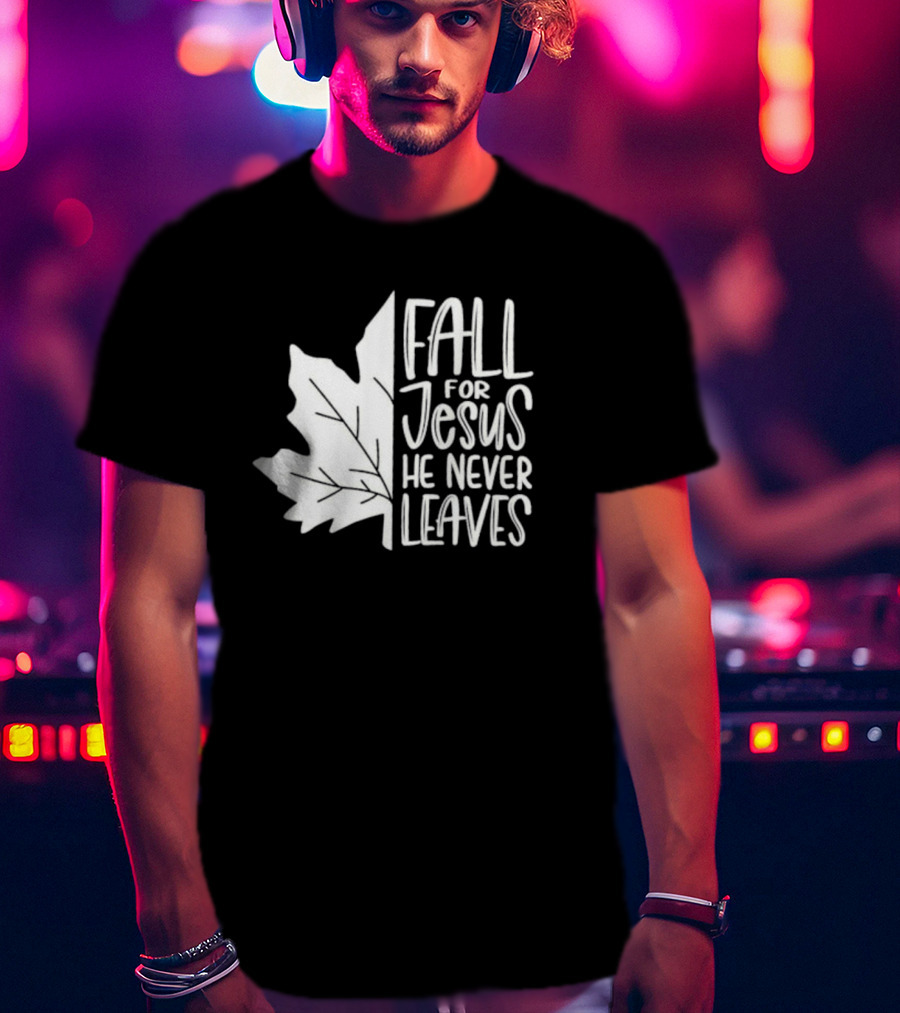 Maple Leaf Fall For Jesus He Never Leaves T-Shirt